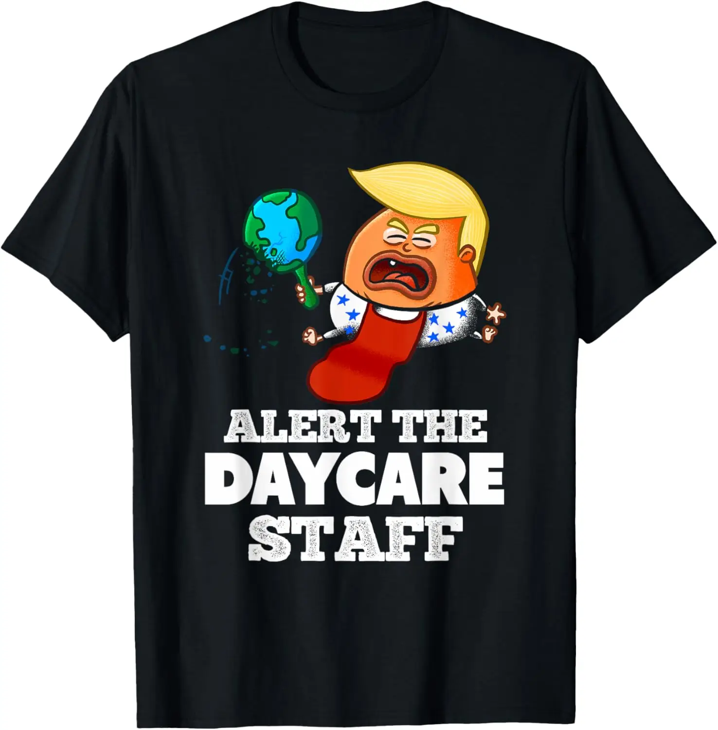 Alert The Daycare Staff! Funny Anti Trump T-Shirt