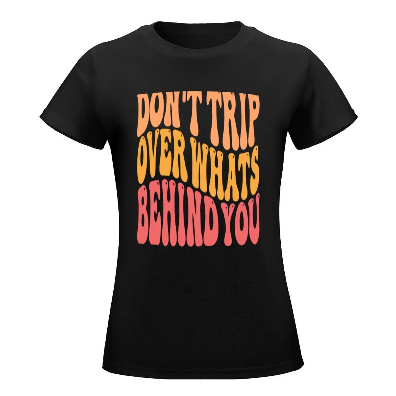 Don't Trip Over What's Behind You Self Care Quote T-Shirt plain Female clothing tees lady clothes t shirts for Women graphic