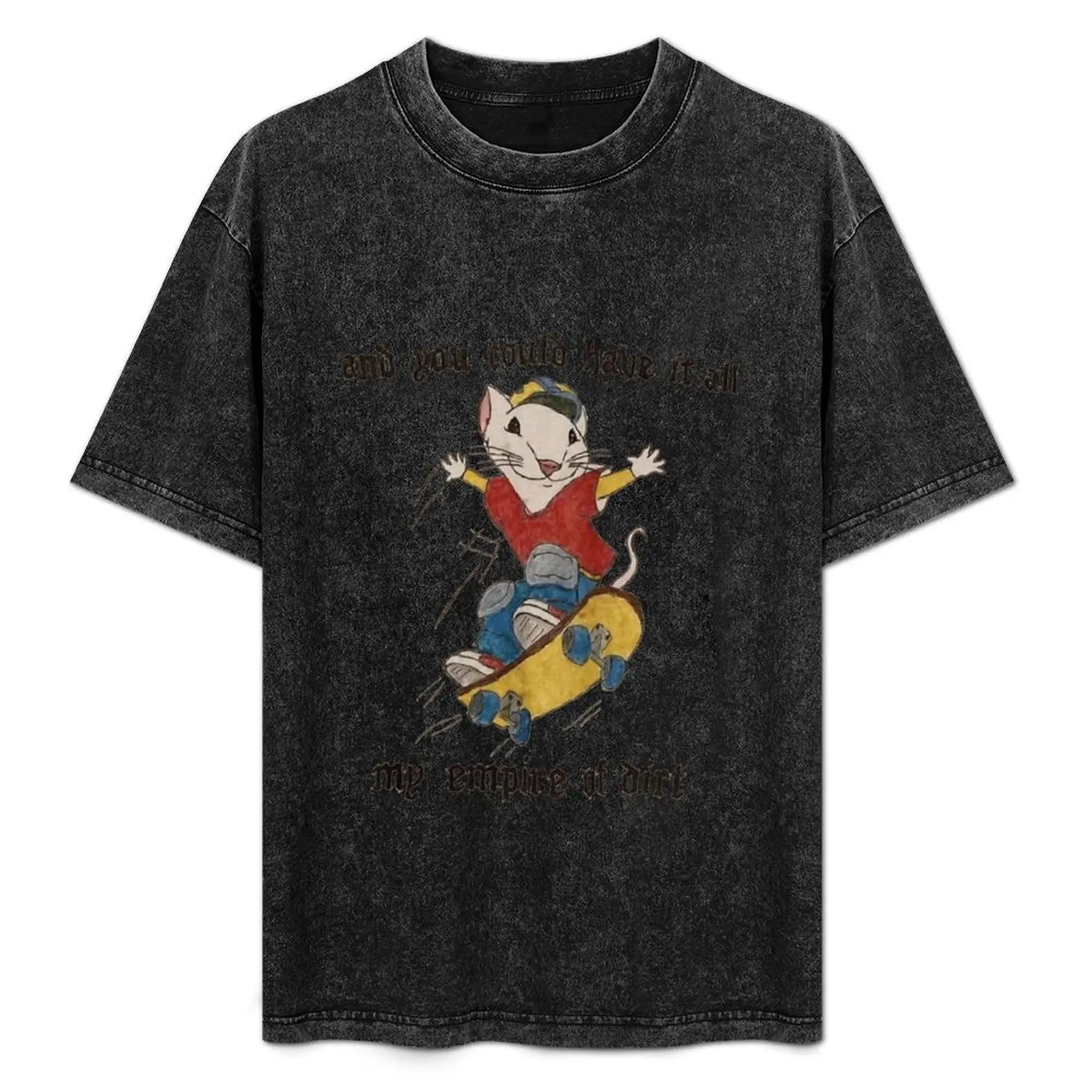 

and you could have it all my empire of dirt stuart little T-Shirt Streetwear Print Tee Shirt