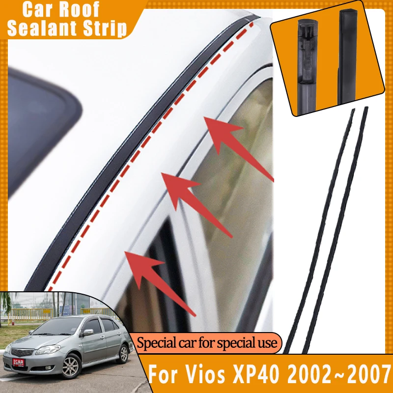 For Toyota Vios XP40 2002~2007 Limo Car Roof Gutter Rubber Strip Anti-aging Waterproof Sealant Seals Sticker Auto Accessories