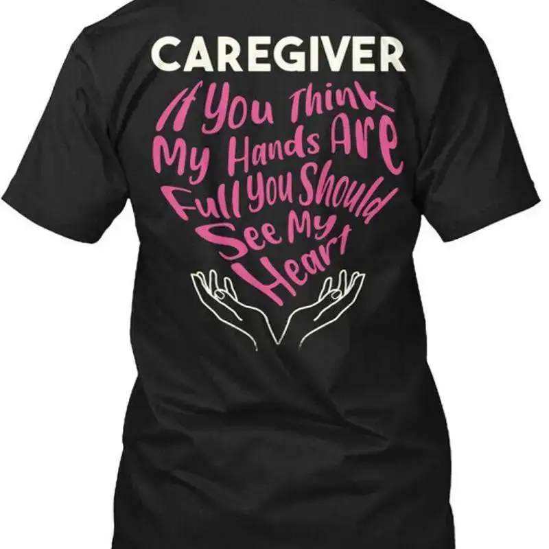 Caregiver You Should See My Heart If Think Hands Are T Shirt Made in USA S 5XL