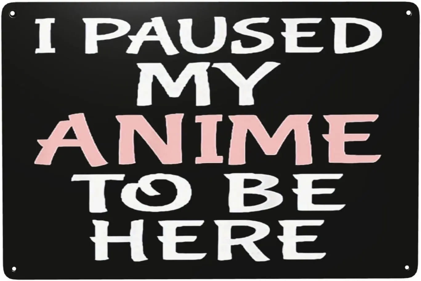 I pause My Anime To Be Here letrero de Metal para el hogar, cocina, Bar, playa, piscina, cafetería, Club, cueva, decoración de pared, letrero de estaño Retro, 8x12 pulgadas