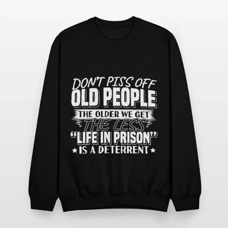 

Humorous Old People - Themed Cotton Crew Neck Sweatshirt "DON'T PISS OFF OLD PEOPLE THE OLDER WE GET THE LESS