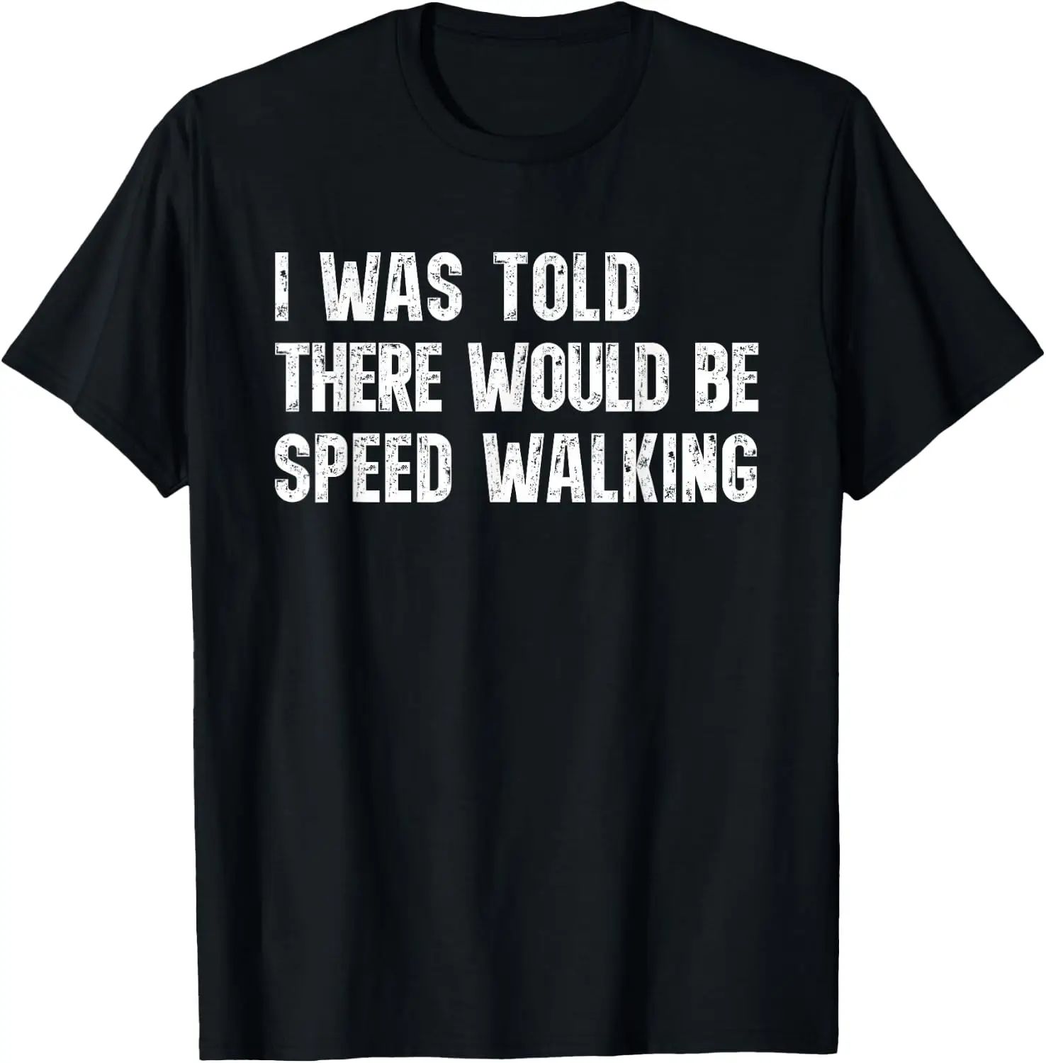 I Was Told There Would Be Speed Walking Funny Walker T-Shirt Versatile, heavyweight pure cotton short-sleeve tee—trendy, thick fabric; a great gift for Christmas or Halloween.