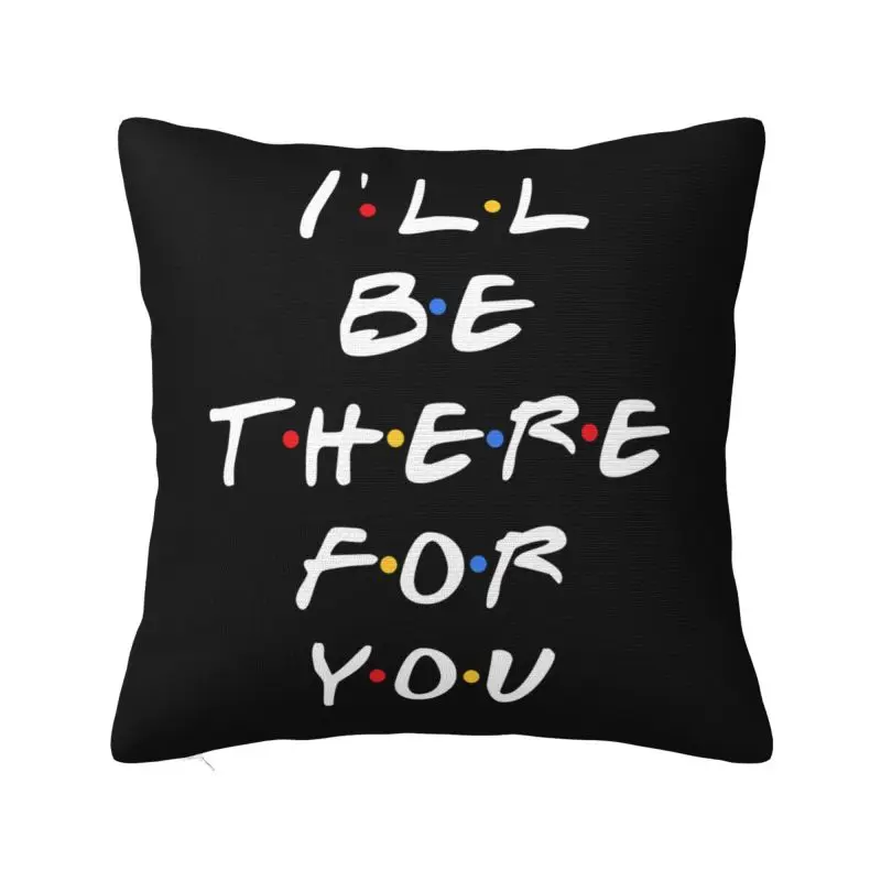 Tv Show Friends Funny Quote Throw Pillow Home Decoration I'll Be There For You Luxury Cushion Cover Soft Pillowcase