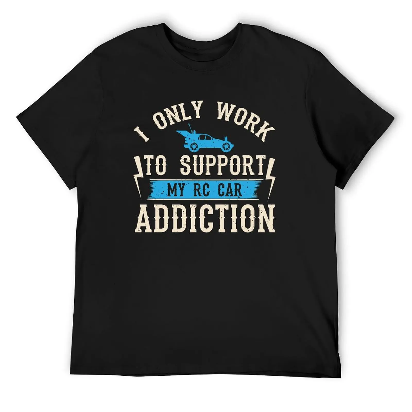 

I Only Work To support my RC Car Addiction T-Shirt blanks blue archive men clothes