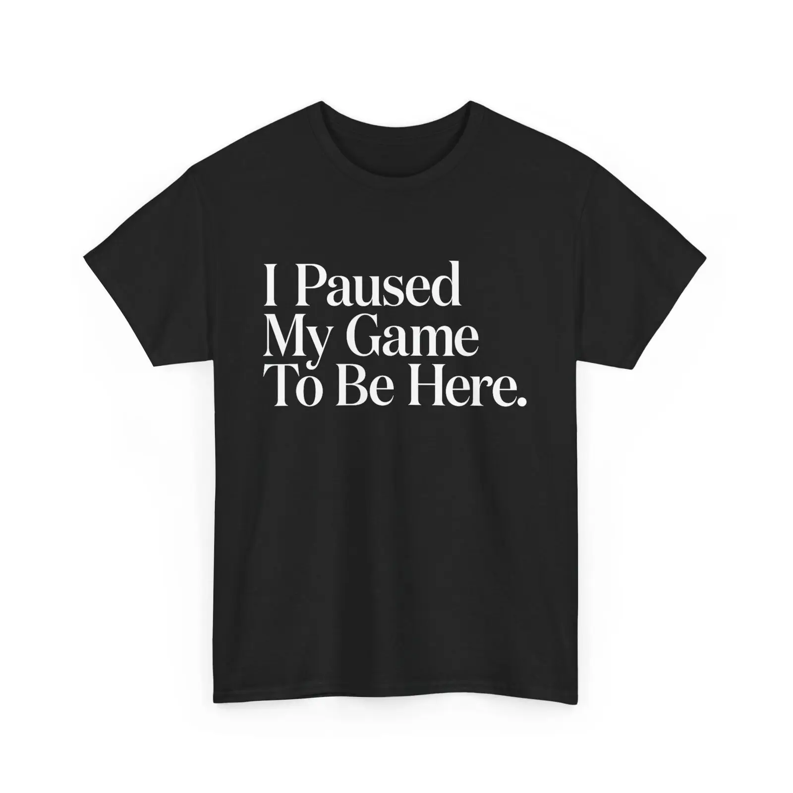 

I Paused My Game to Be Here Men Gaming Gamer Novelty Funny T Shirt