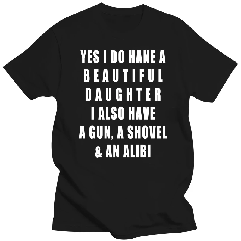 Yes I Do Have A Beautiful Daughter Gun Shovel Alibi T-Shirt Sarcasm Sayings Quote Joke Men Clothing Letters Printed Outfits Gift