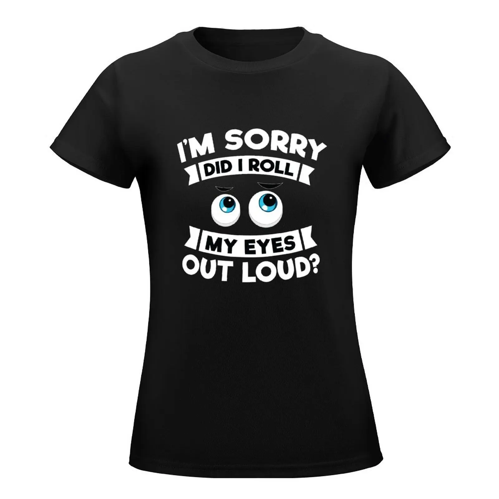 I'm Sorry Did I Roll My Eyes Out Loud Funny Sarcasm Shirt T-Shirt graphics vintage clothes woman t shirt