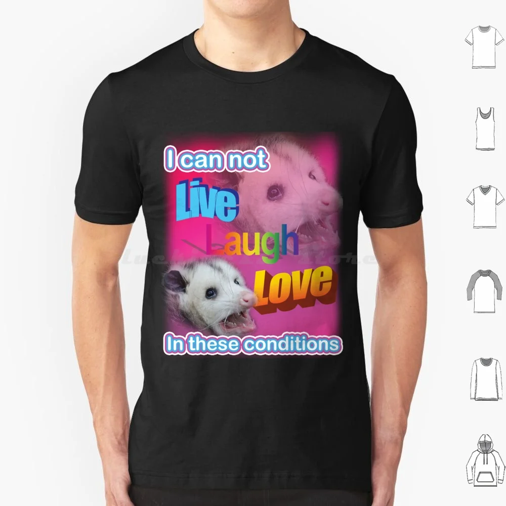 I Can Not Live Laugh Love In These Conditions T Shirt Cotton Men Women DIY Print Funny Meme Cringe Cursed Parody Fan Opossum