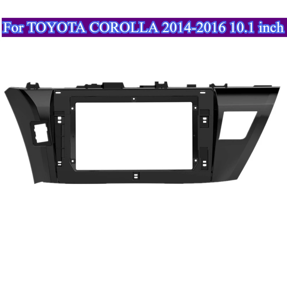 

For TOYOTA COROLLA 2014-2016 10.1'' Car Accessories Tool Radio Frame Dash Android Audio Navigation Fascia Stereo Bezel Faceplate