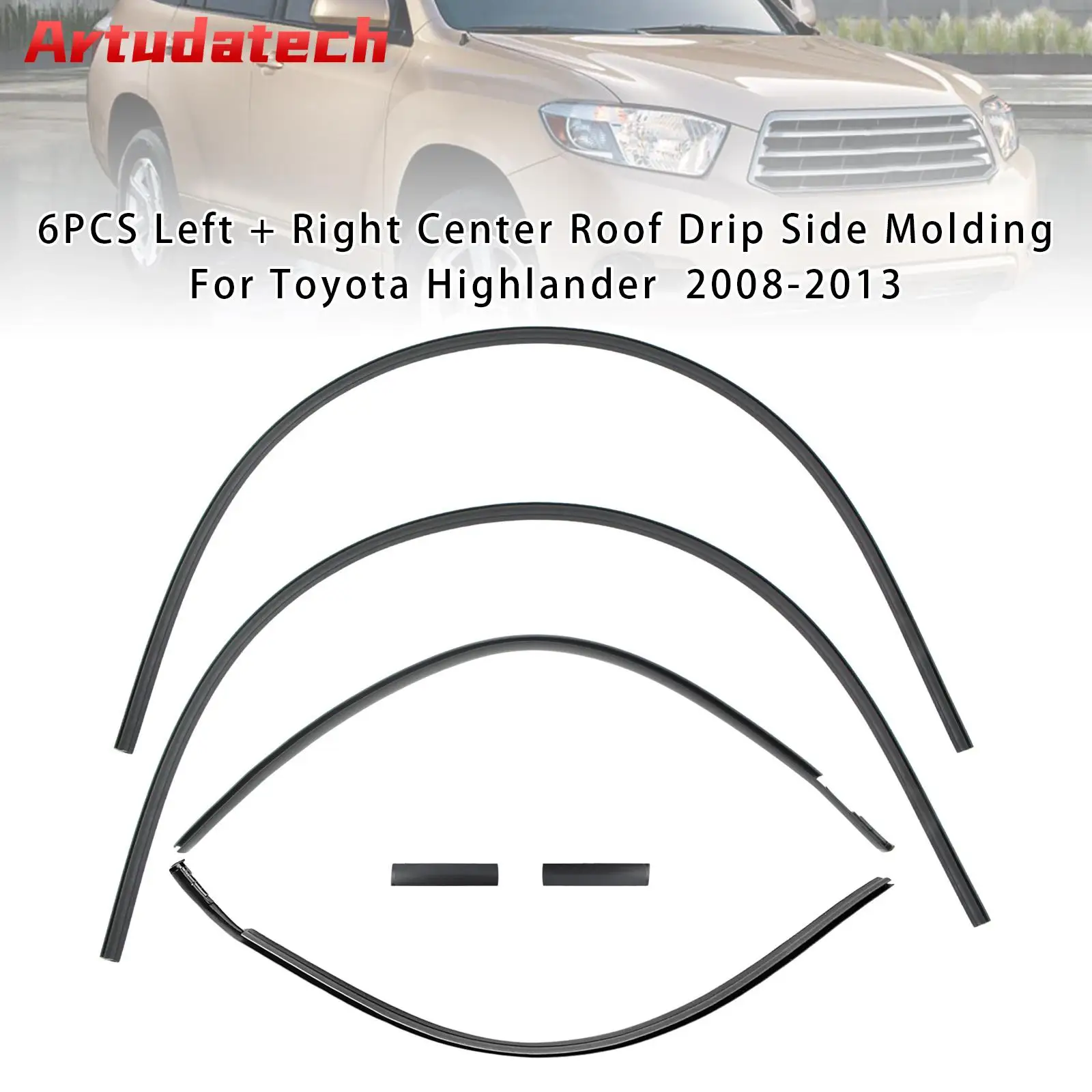 

Artudatech 6PCS Left + Right Center Roof Drip Side Molding For Toyota Highlander 2008 2009 2010 2011 2012 2013 Car Accessories