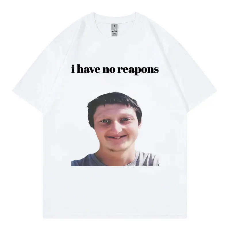 

I Have No Reapons Funny Meme T-shirt Men's Women's Fashion Casual Short Sleeve T-shirts High Quality Cotton Oversized T Shirts