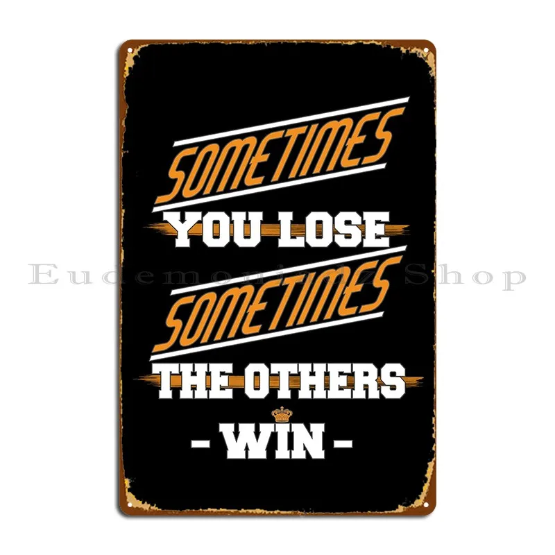 Sometimes You Lose Sometimes The Others Win Metal Sign Create Designs Home Vintage Wall Cave Tin Sign Poster