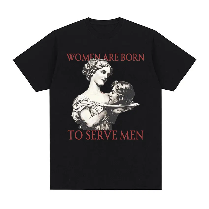 Women Were Born To Serve Men Funny T Shirts Feminist Dark Humor Retro T-shirt Unisex Fashion Gothic Oversized T Shirt Streetwear