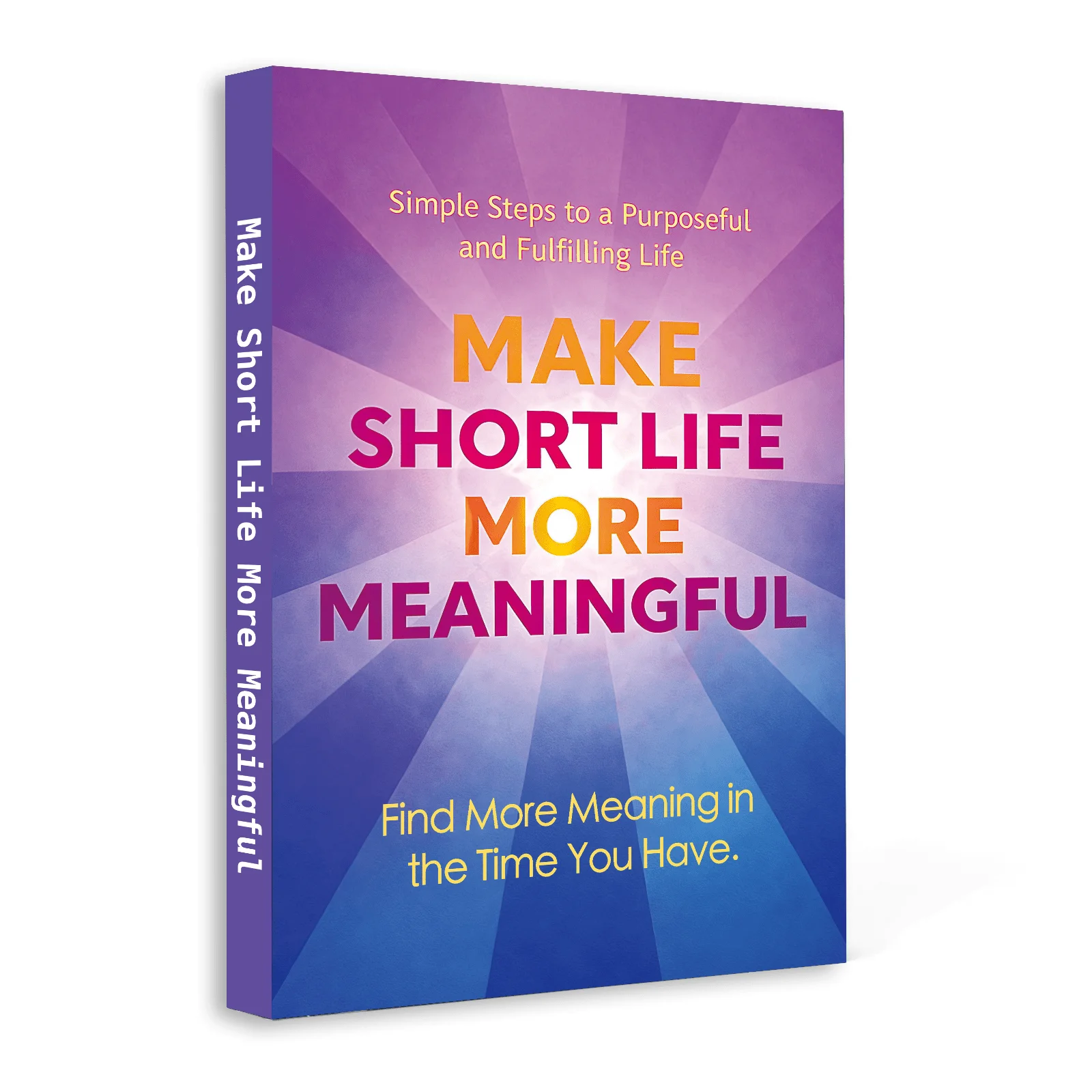 Make Short Life More Meaningful: Motivational Self-Help Book for Purposeful Living, Simple Habits, Gratitude, Personal Growth