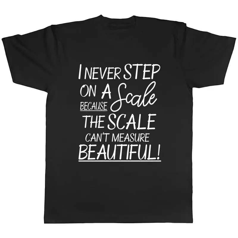 I Never Step on a Scale Mens Womens Ladies Unisex T-Shirt