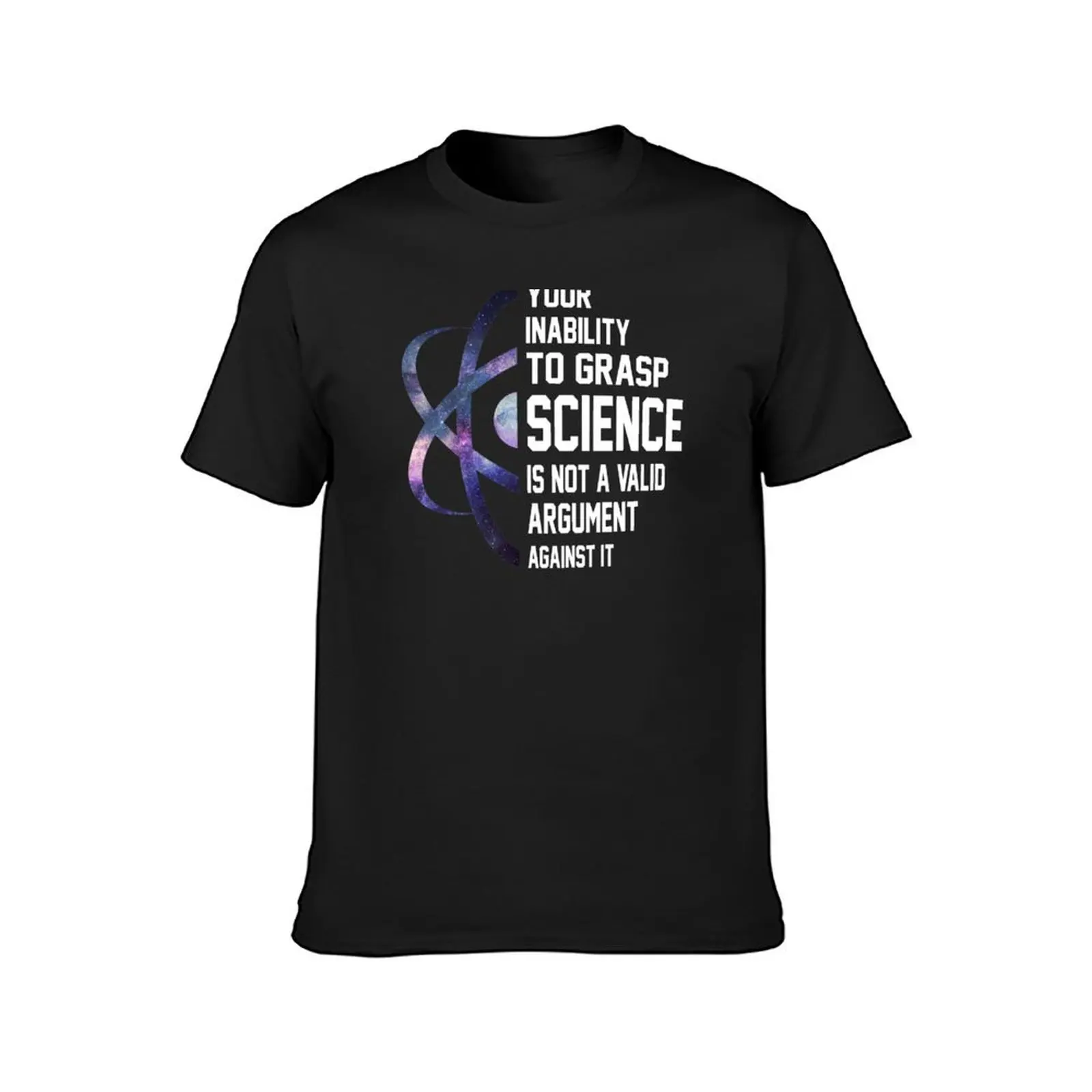 Your Inability to Grasp Science Is Not A Valid Argument Against It T-Shirt quick drying boys whites blanks t shirts for men