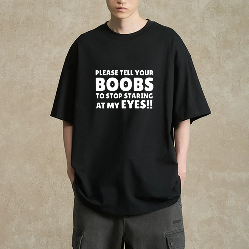 

Please Tell Your BOOBS To Stop Staring At My Eyes printed T Shirt Men Women Summer Fashion Cotton short sleeve T-shirts Unisex