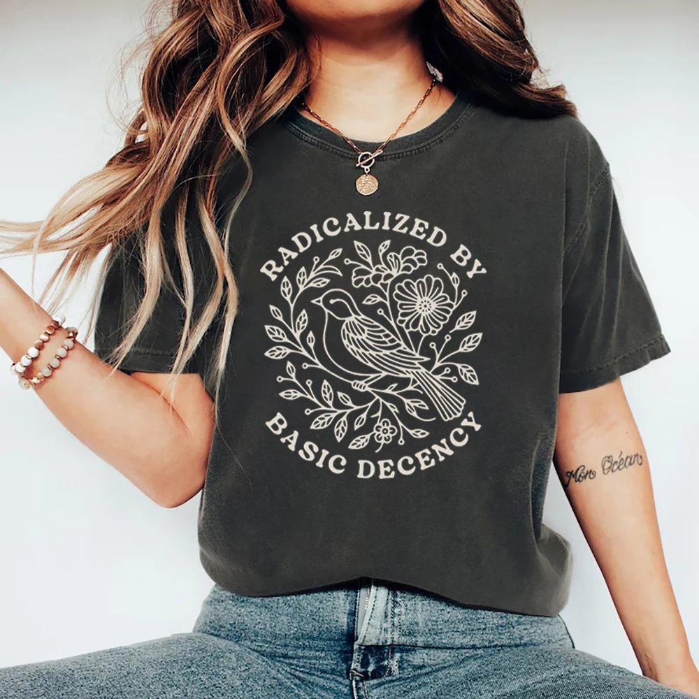 

Radicalized By Basic Decency T-Shirt Political Protest Tshirt Feminist Activist Gift Women Casual T Shirts Social Justice Tee