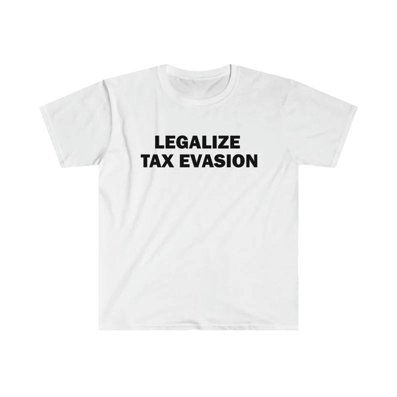 Tax Evasion Legal Shirt Humorous T-shirt Funny Gift Funny Meme Shirt Personality Short Sleeve Unisex Offensive Sarcastic T-shirt