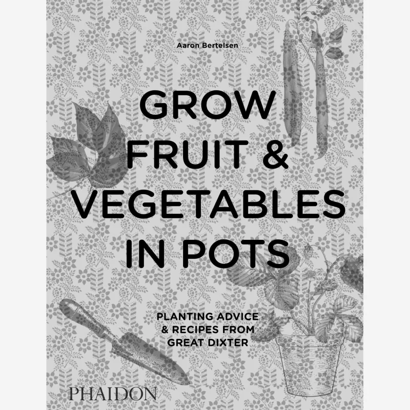 

Grow Fruit Vegetables In Pots Planting Advice Recipes From Great Dixter Aaron Bertelsen Phaidon Press 9780714878614 Book
