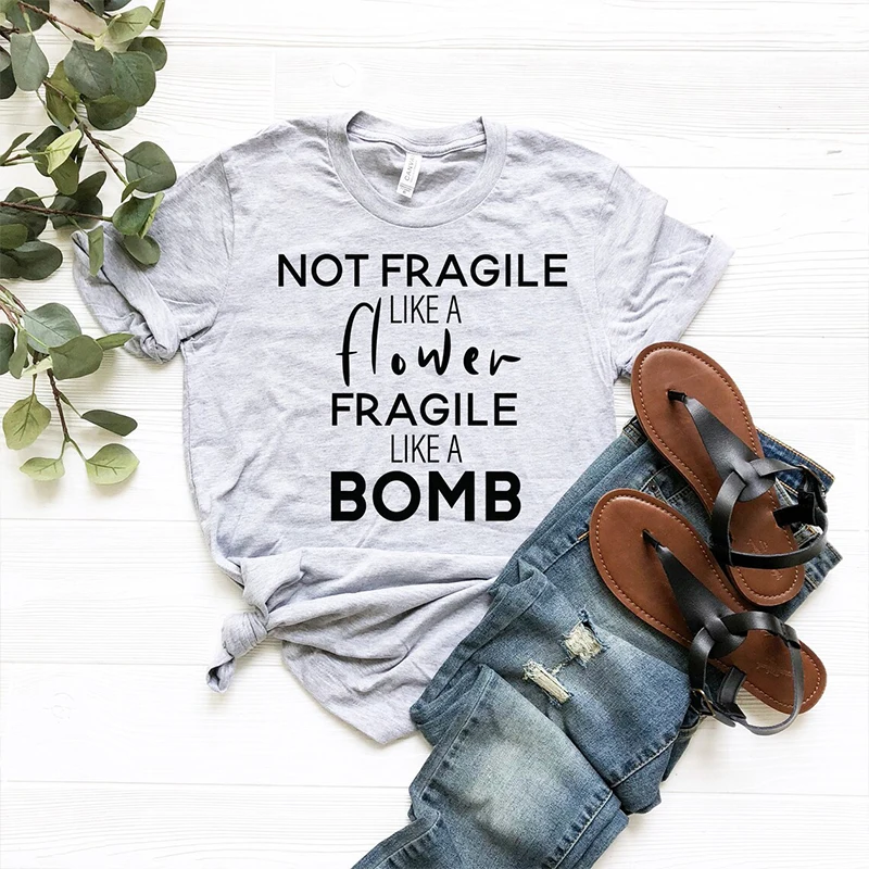 

Not Fragile Like A Flower Fragile Like A Bomb Feminist Women T Shirts Woman Rights Girl Power Tshirt Empowerment Dropshipping