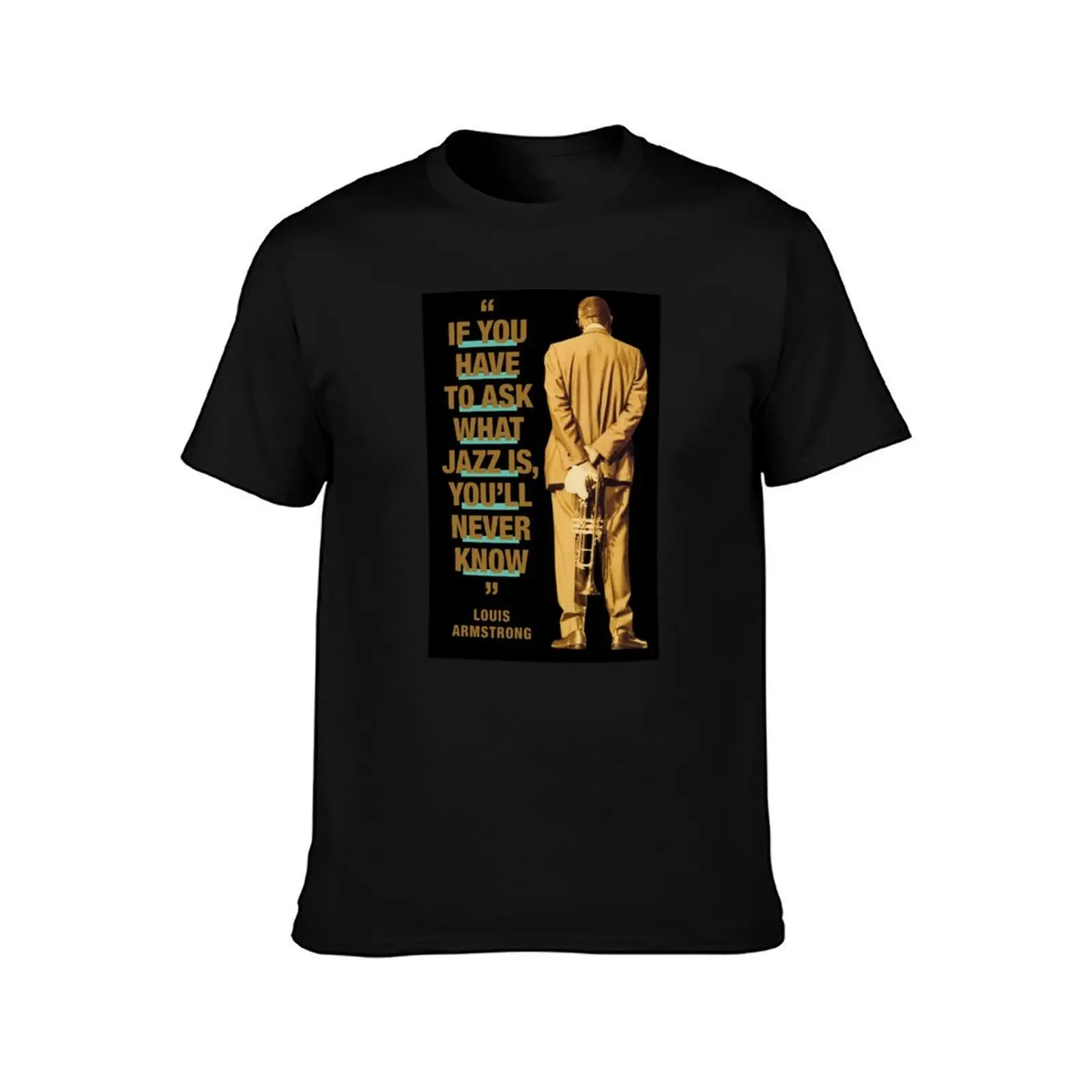 Louis Armstrong - Jazz Quotes If You Have To Ask What Jazz Is, You'll Never Know T-Shirt Anti-Wrinkle Short Sleeve T-Shirt