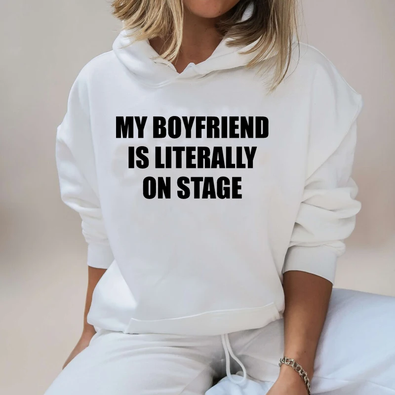 My Boyfriend Is Literally on Stage Women Hoodies Causal Loose Cotton Pullover Ladies Vintage Clothes Kawaii Clothes Unisex Tops