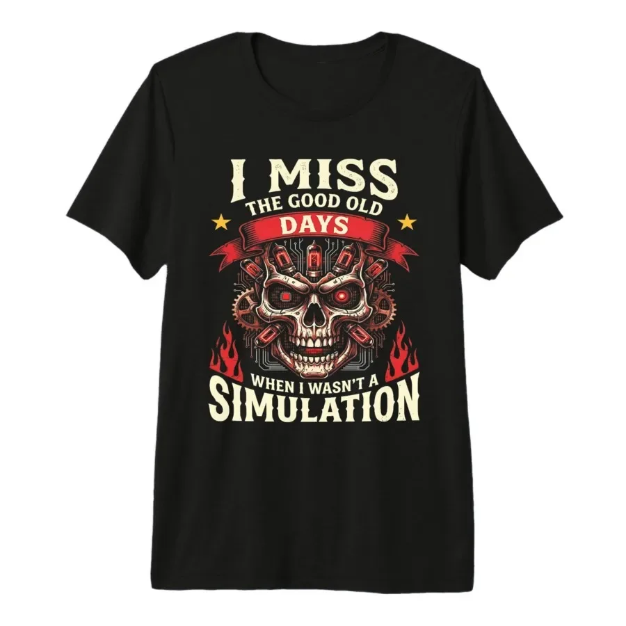 When I Wasn't a Simulation - Funny I Miss the Good Old Days T-shirt For Men Women 100% Cotton T Shirts Short Sleeve Tops 0413-2