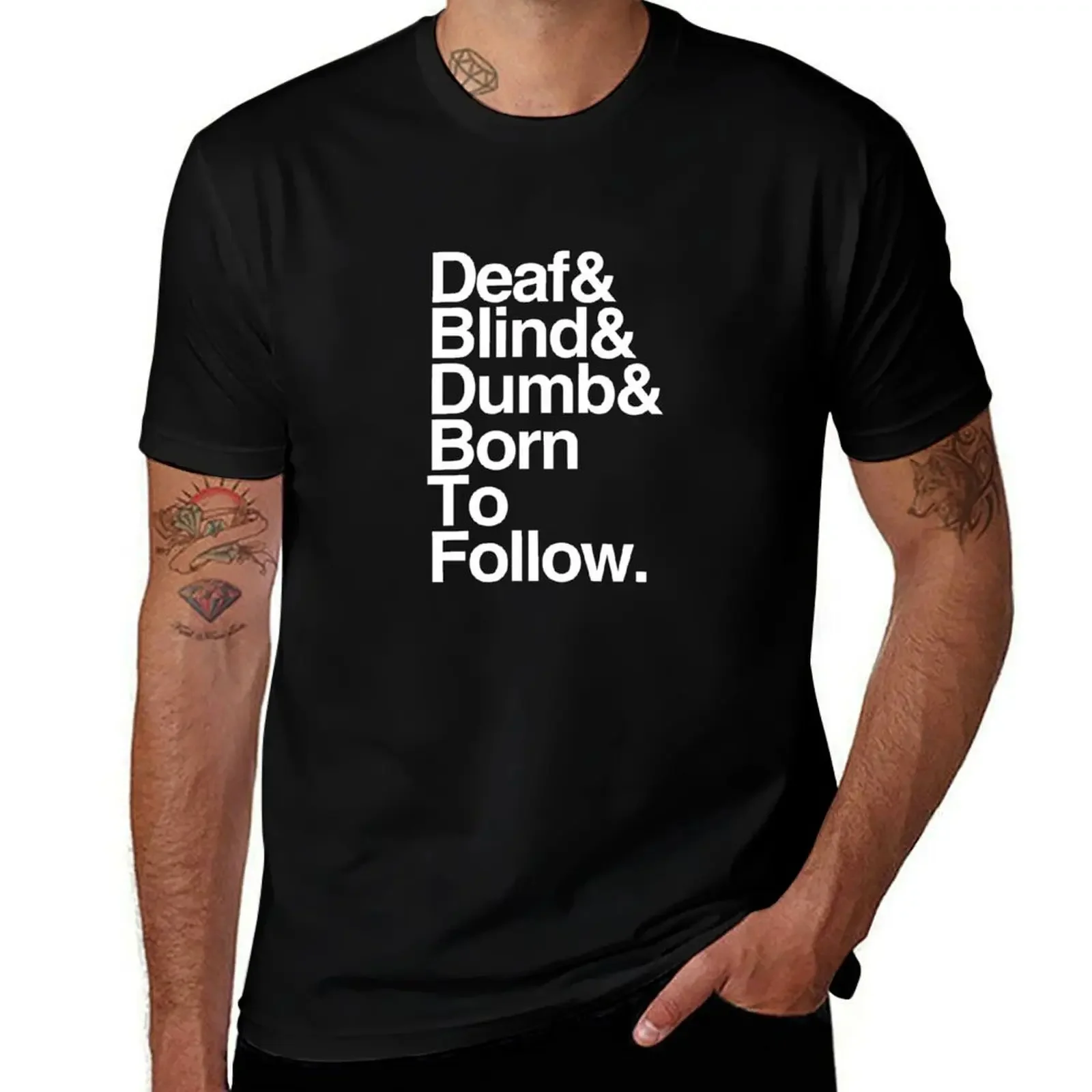 

Deaf & Blind & Dumb & Born To Follow. T-Shirt graphic t shirt vintage summer top essential t shirt sports fans mens t shirt