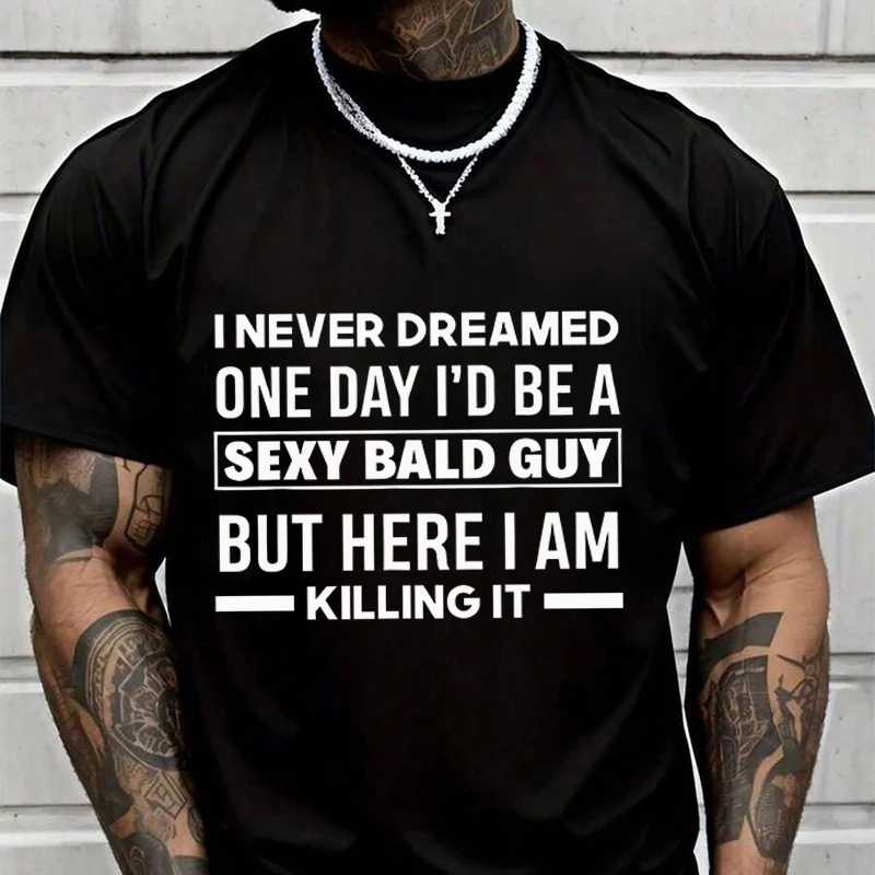 

I Never Dreamed I'd Be A Sexy Bald Guy Creative Print T Shirt Summer Short-sleeved Casual Tee Men Women Streetwear Loose T-shirt