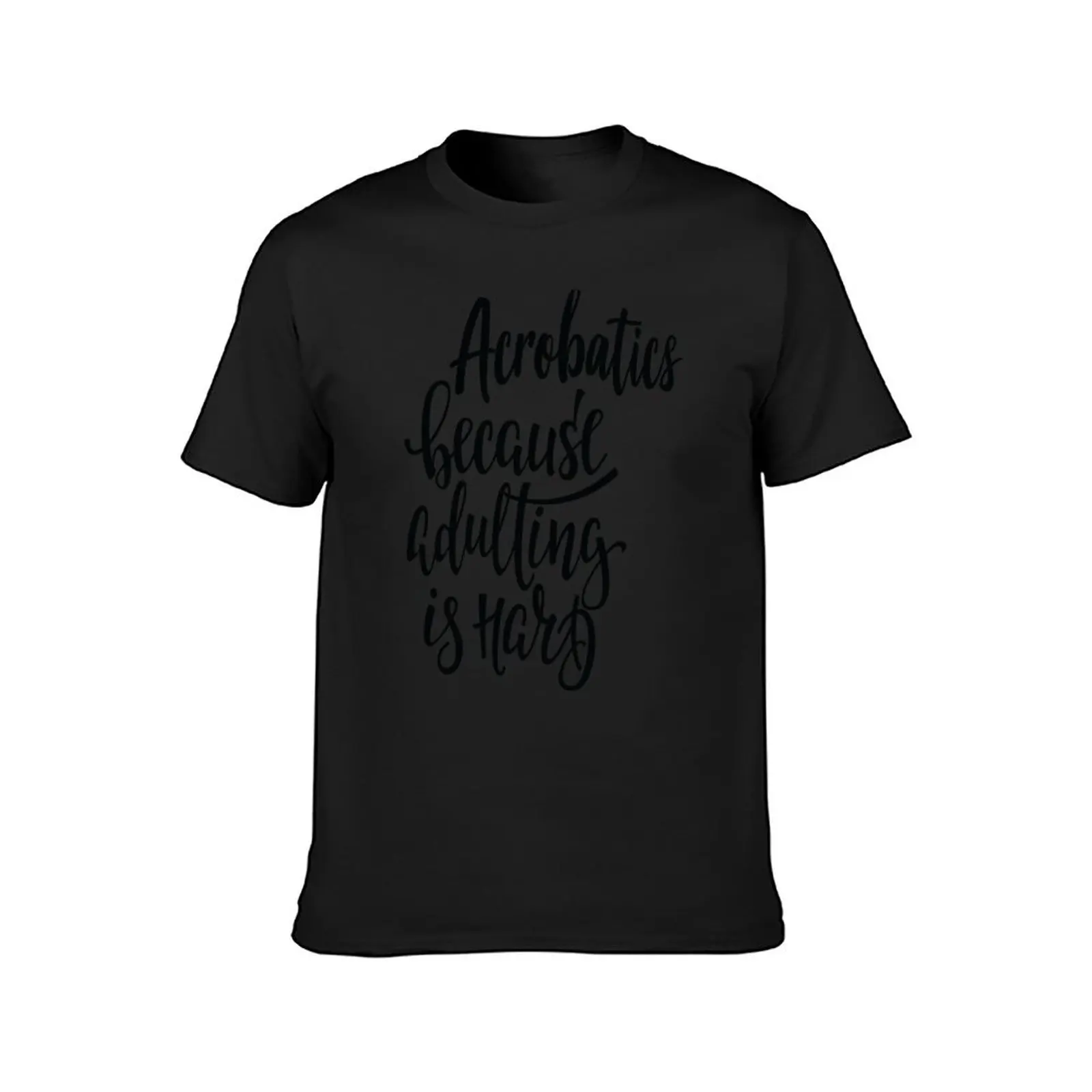 Acrobatics Because Adulting Is Hard T-Shirt blanks cute tops plain t shirts for men