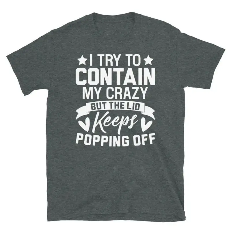 I Try To Contain My Crazy the Lid Keeps Popping Off Short Sleeve Unisex T Shirt