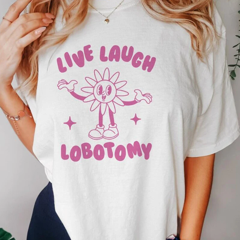 

Live Laugh Lobotomy Unisex T Shirt Funny Meme Weird T-Shirt Casual Summer Short Sleeve Women's Cotton T-shirts Womans Clothing