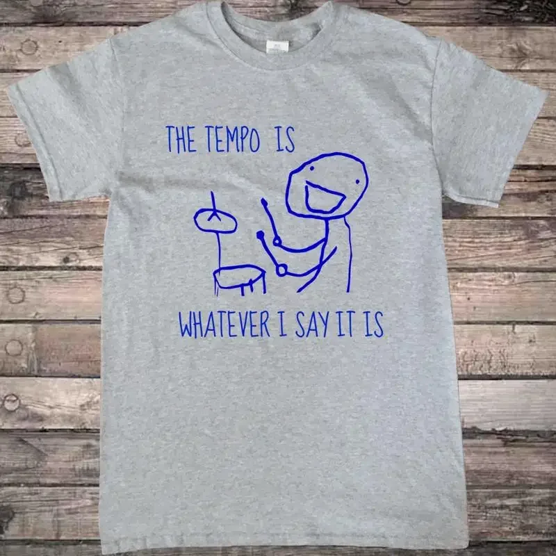 Funny Drummer Drumming Tempo is Whatever I Say it is T-Shirt