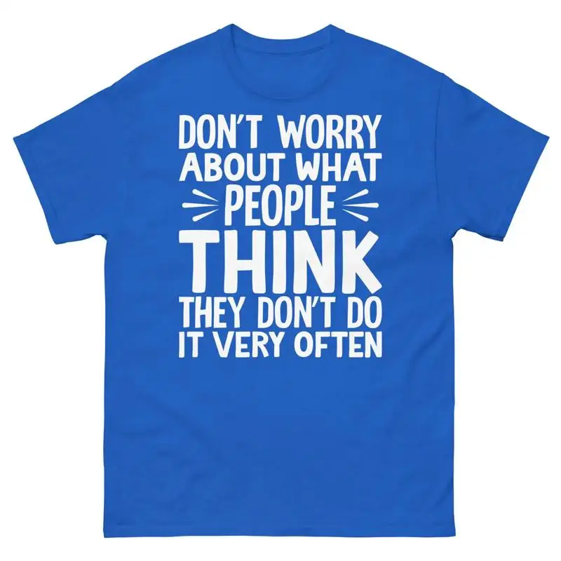 Don t Worry About What People Think They Don t Do It Often Unisex Classic Tee