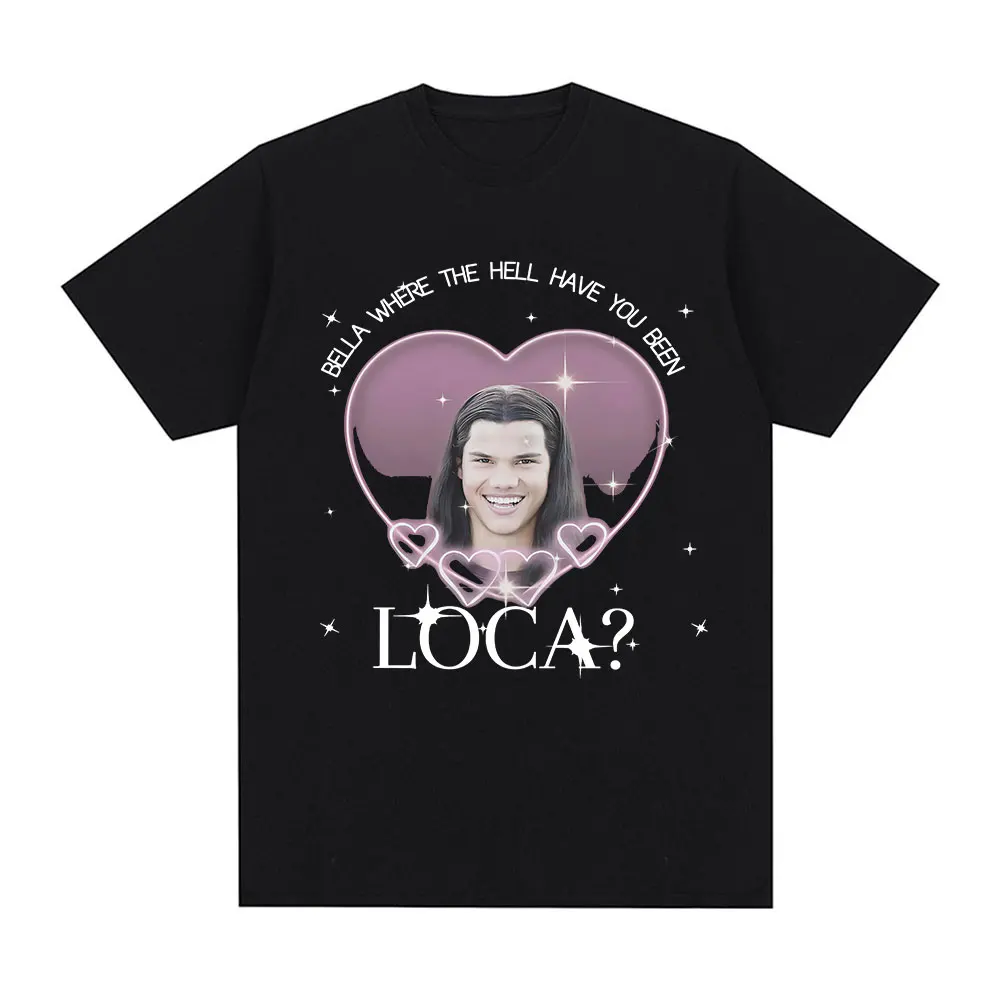 Camiseta de Jacob Twilight Bella Where The Hell Have You Been Loca, camisetas de la película para hombre y mujer, camisetas de manga corta a la moda para verano