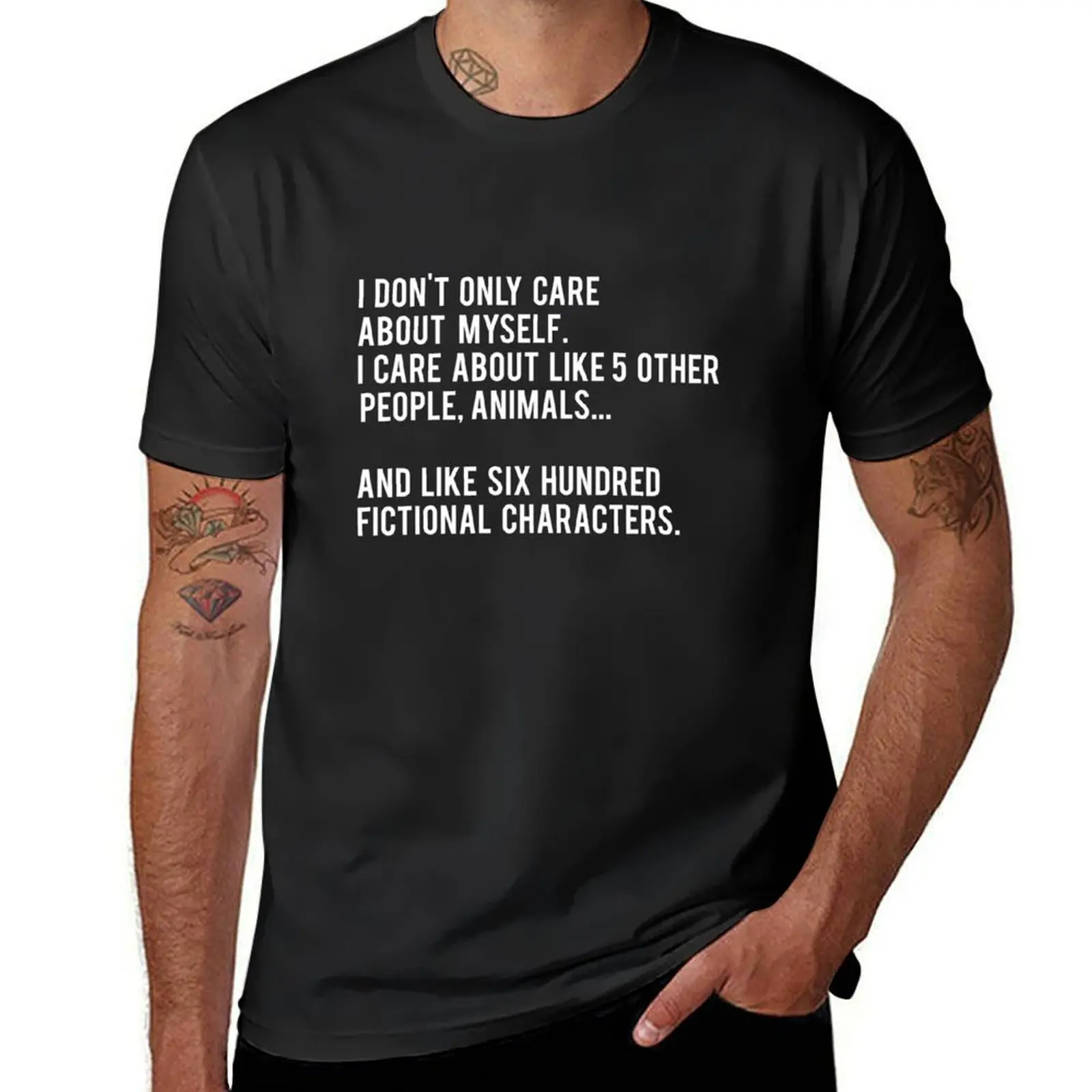 I Don't Only Care About Myself. I Care About Like 5 Other People, Animals And Like Six Hundred Fictional Characters - Bl T-Shirt