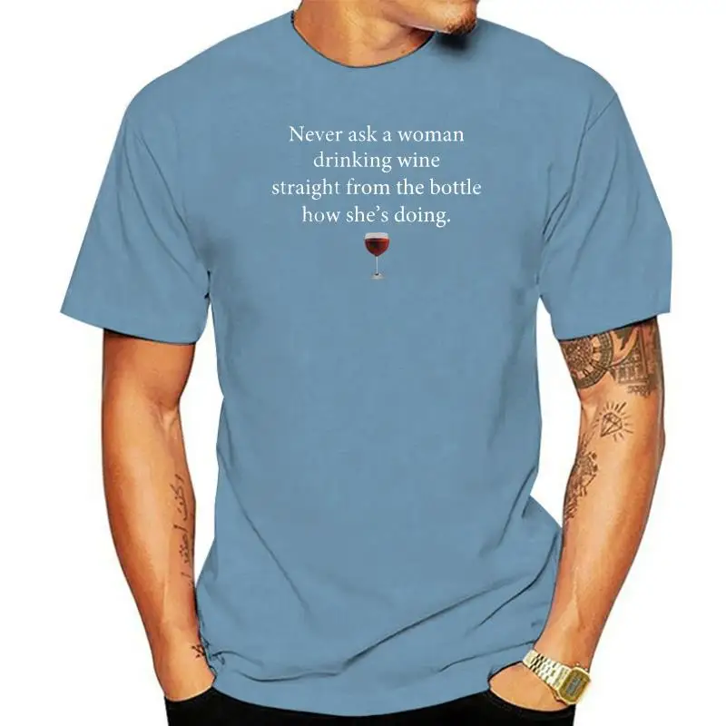 Men T Shirt  Never Ask A Woman Drinking Wine Straight From The Bottle How She s Doing  Women t-shirt