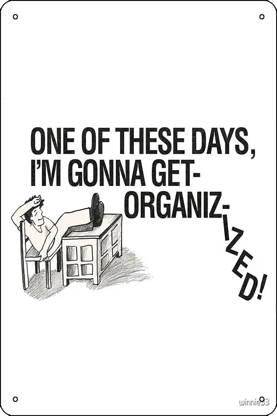One Of These Days Im Gonna Get Organized - Humor Art Print Funny Metal Tin Sign for Home Kitchen Bar Room Garage Decor ;