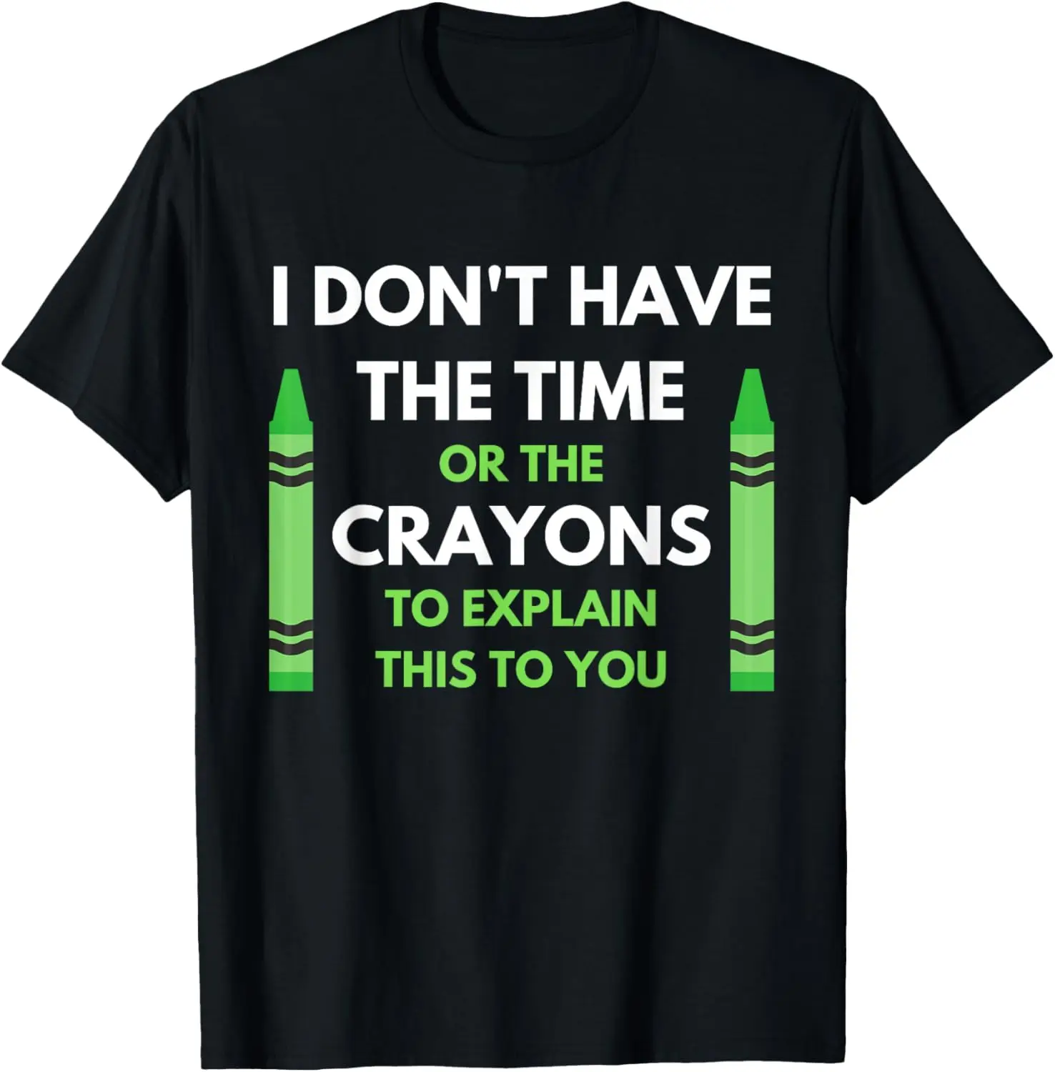 I Don't Have The Time Or The Crayons Funny Sarcasm Quote T-Shirt