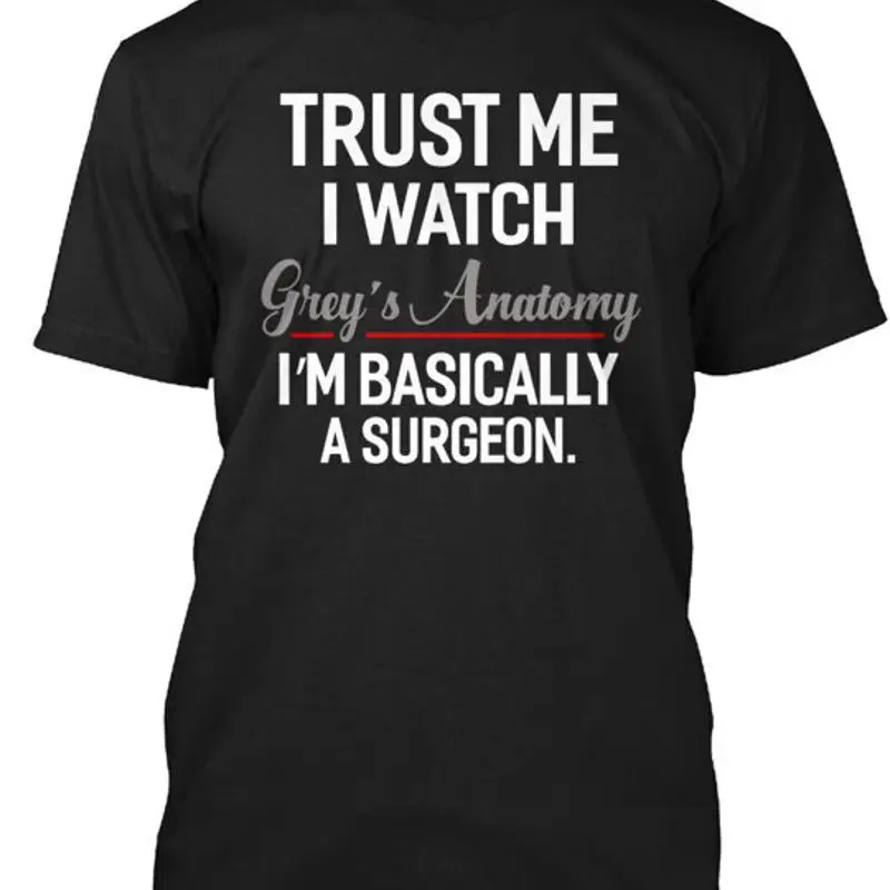 Trust Me I Watch Greys Anatomy T-Shirt Made in the USA Size S to 5XL