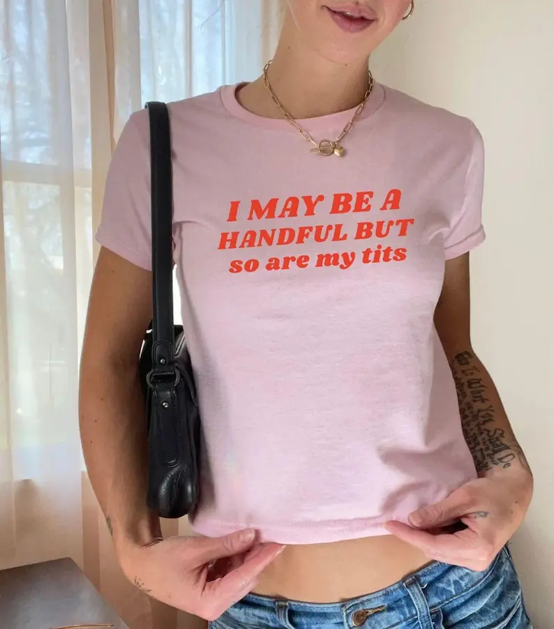 I May Be a Handful But So Are My Tits Baby Tee Y2k Shirt Retro 90s Aesthetic Early 2000s Fitted Top Baby Tee Cute Summer Top