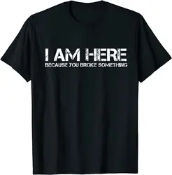 I Am Here Because You Broke Something Humorous T-Shirt PartyComics Tops Tees Fitted Cotton Men T Shirts