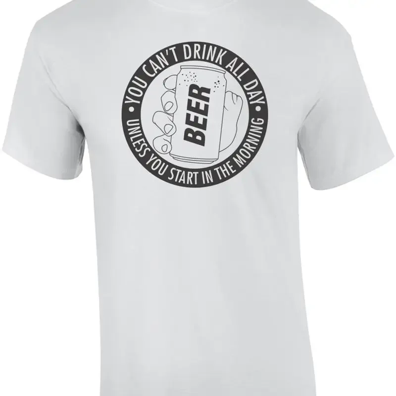 You Can't Drink All Day Unless You Start In The Morning T-shirt
