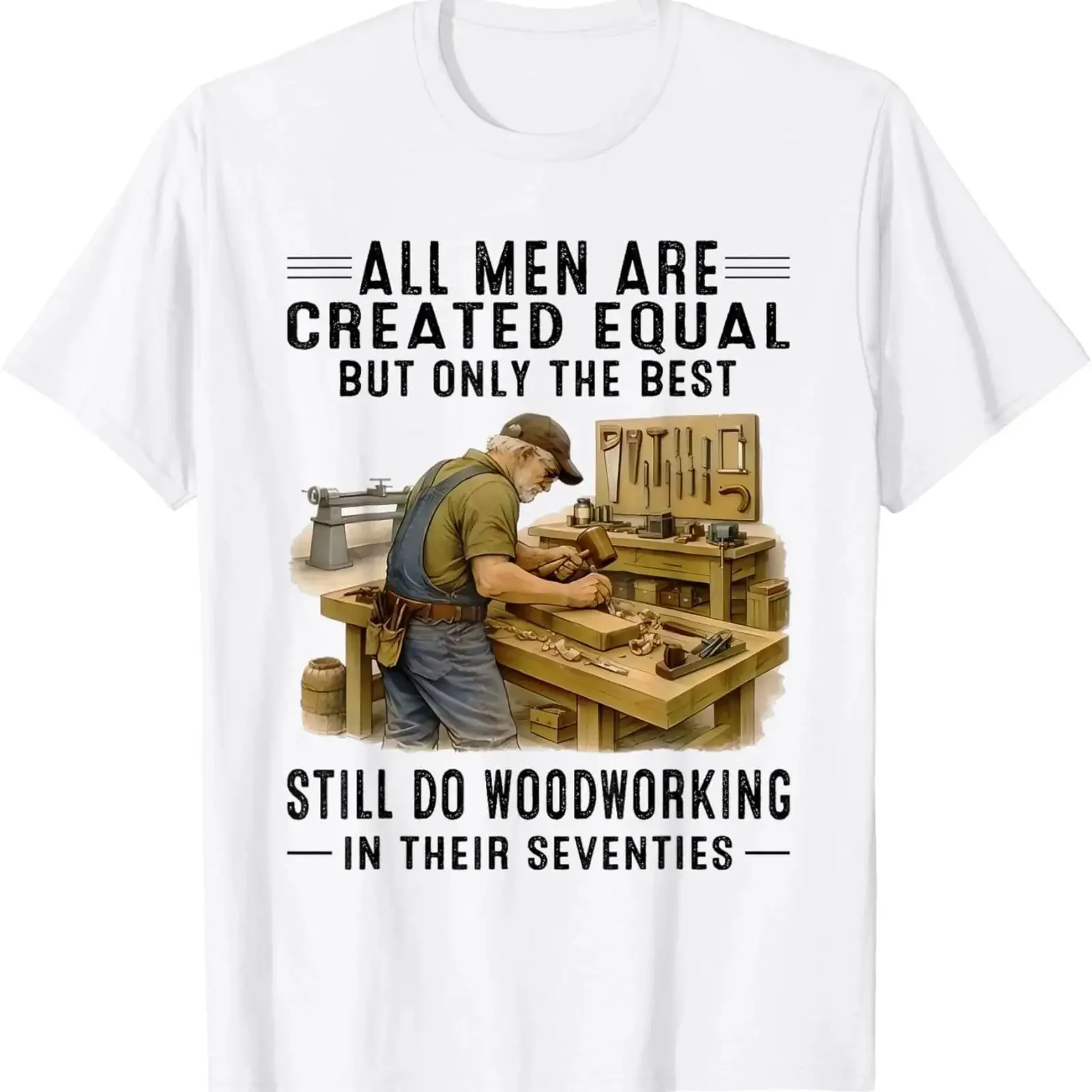 All Men are Created Equal But Woodworking in Their Seventies T Shirt vintage Washed Breathable Unisex streetwear