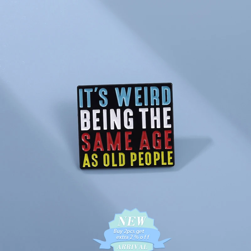 It's Weird Being The Same Age As Old People Enamel Pin Custom Funny Humor Quote Brooches Lapel Badge Jewelry Gifts Wholesale