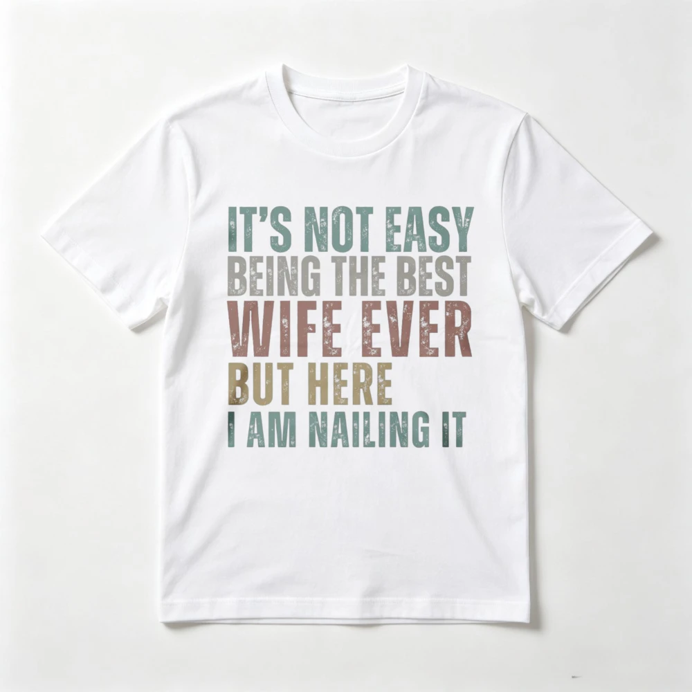 Funny Wife Gift T Shirt It's Not Easy Being The Best Wife Ever But Here I Am Nailing It T-shirt Casual Fashion Loose Clothing