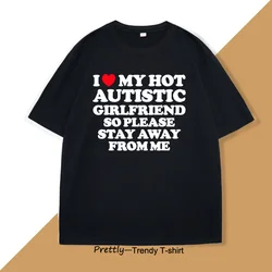 I Love My Hot Autistic Girlfriend T-shirt Men Casual Cotton Short Sleeve Tshirt Boyfriend Tee Shirts Mens Clothes Streetwear